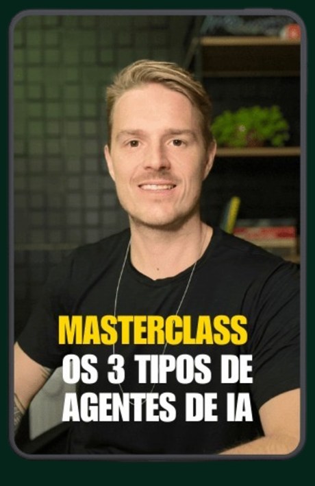 Masterclass: Os 3 Tipos de Agentes de IA